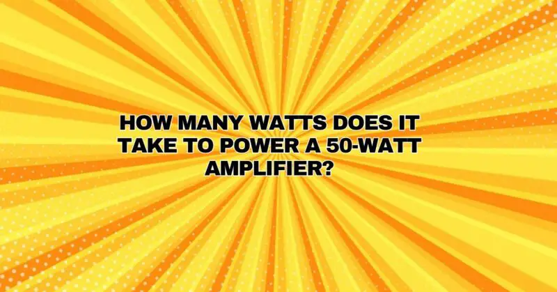 how-many-watts-does-it-take-to-power-a-50-watt-amplifier-all-for