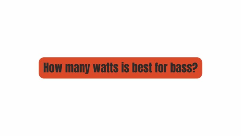 How many watts is best for bass?