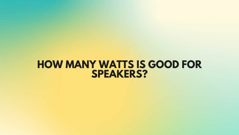 How many watts is good for speakers?