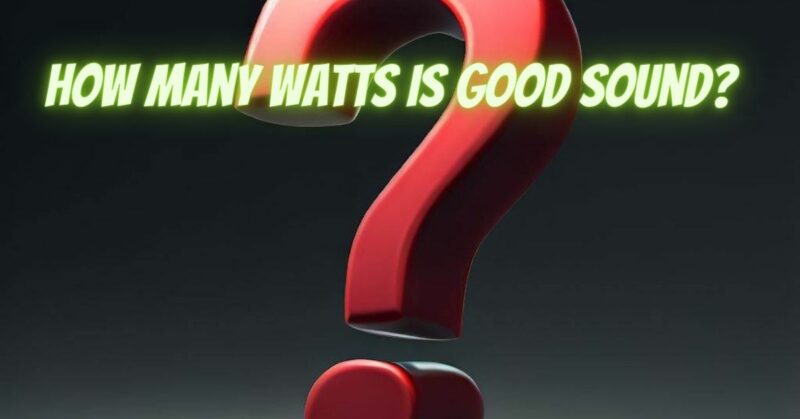 How many watts is good sound?