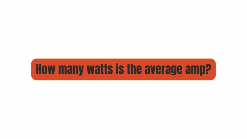 How many watts is the average amp?
