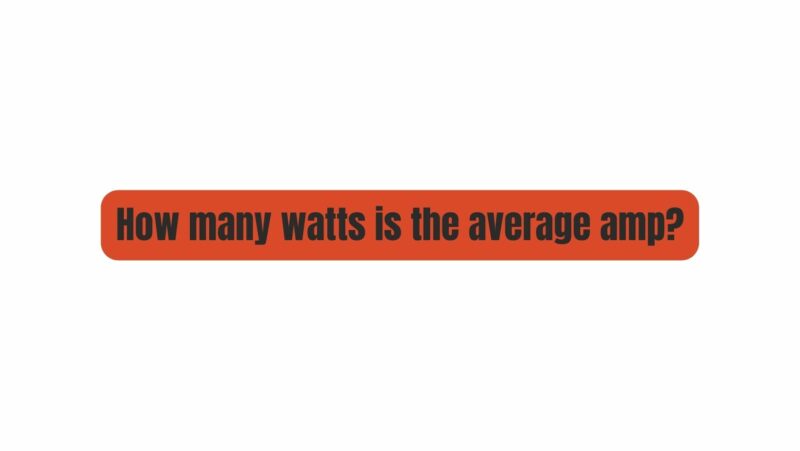 How many watts is the average amp?