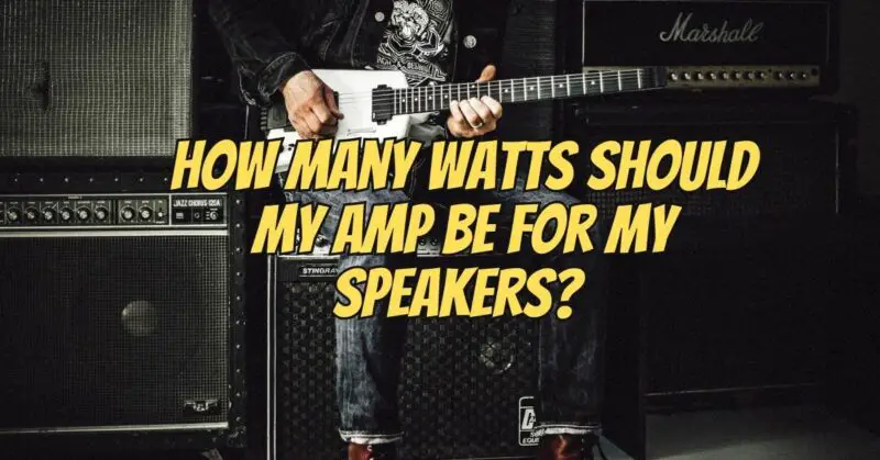 How many watts should my amp be for my speakers?
