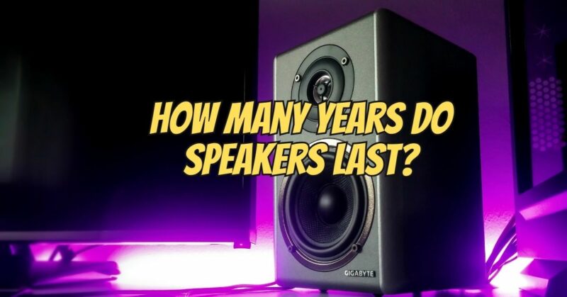 How many years do speakers last?
