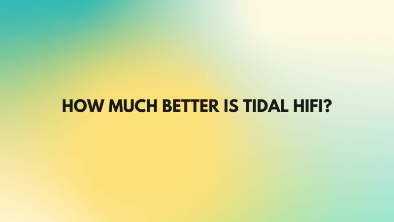 How much better is Tidal HiFi?