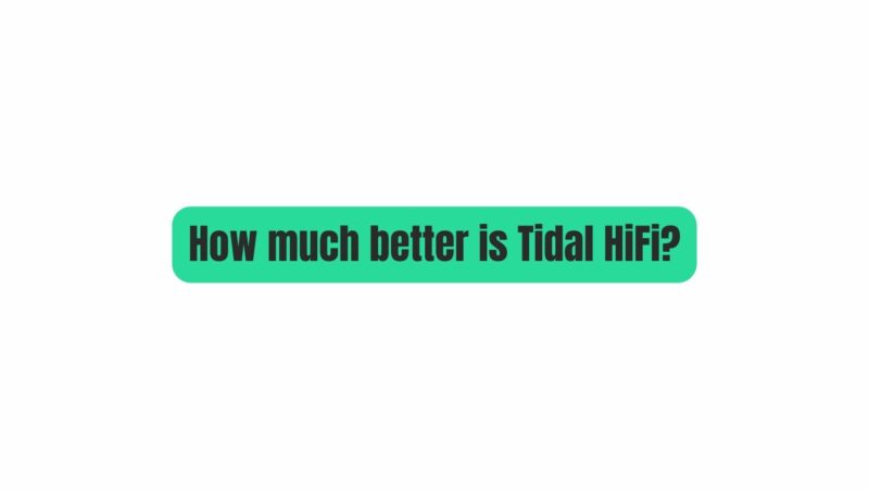 How much better is Tidal HiFi?