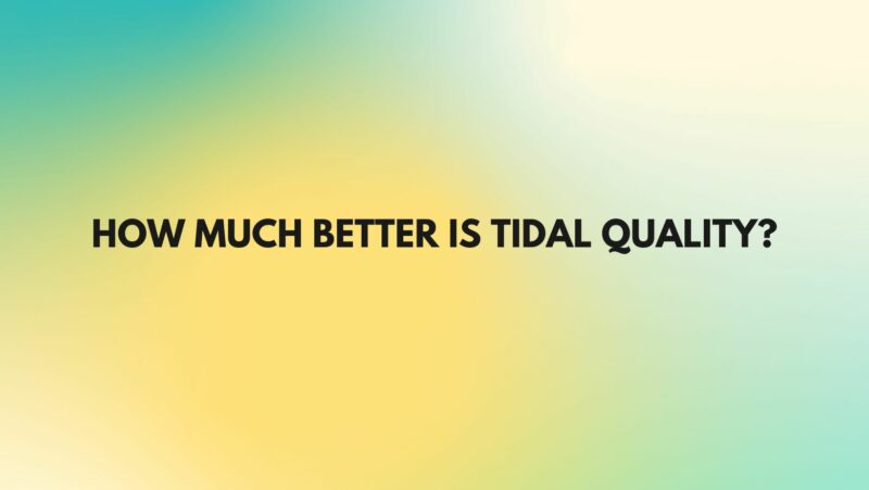 How much better is Tidal quality?