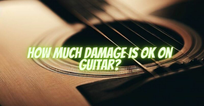 How much damage is OK on guitar?