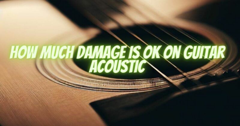 How much damage is ok on guitar acoustic