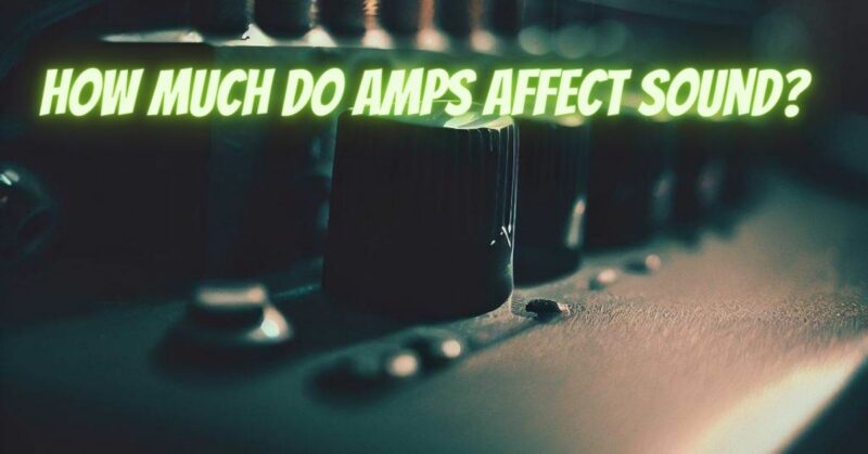 How much do amps affect sound?