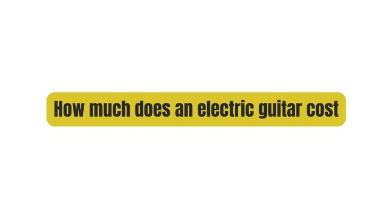 How much does an electric guitar cost