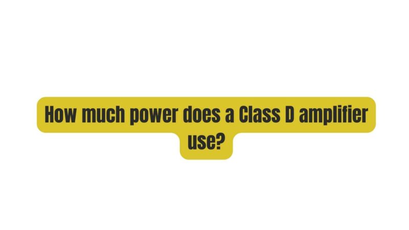 How much power does a Class D amplifier use?