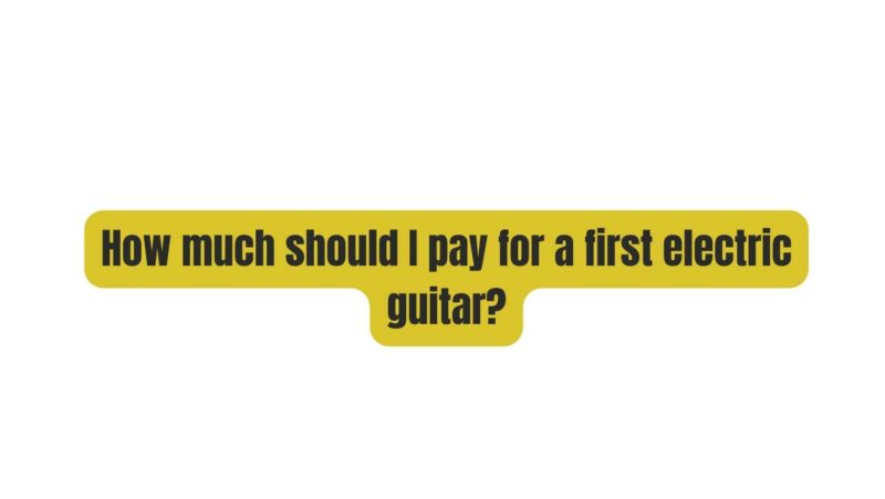 How much should I pay for a first electric guitar?