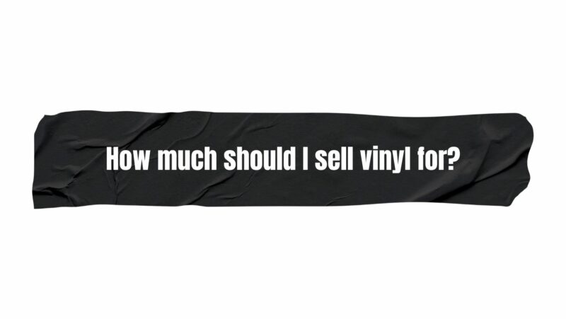 How much should I sell vinyl for?