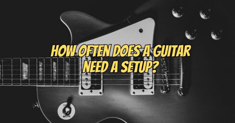 How often does a guitar need a setup?