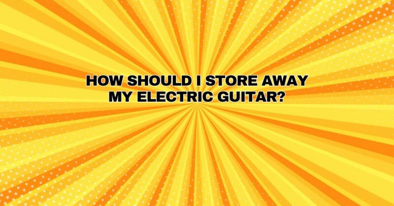 How should I store away my electric guitar?