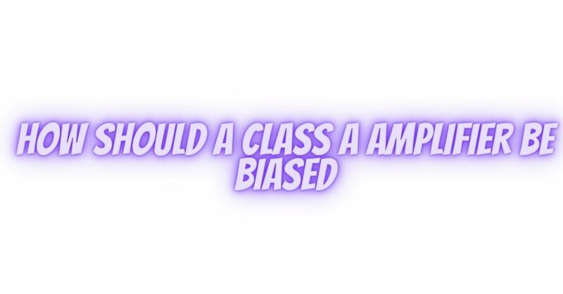 How should a class A amplifier be biased - All For Turntables