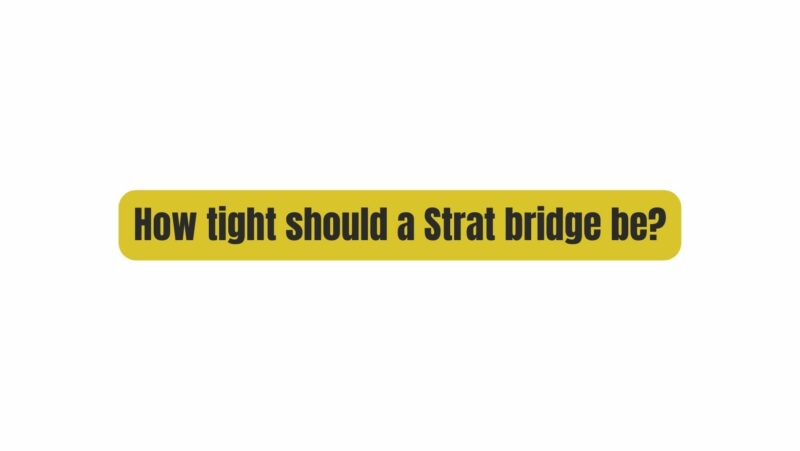 How tight should a Strat bridge be?