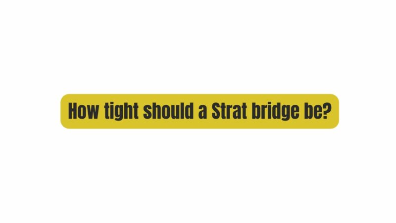 How tight should a Strat bridge be?