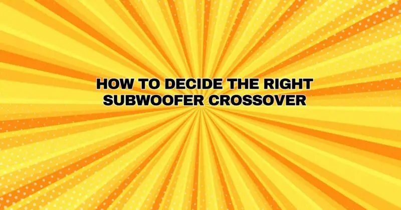 How to Decide the Right Subwoofer Crossover