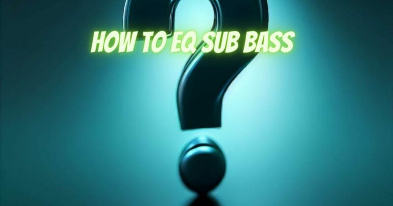 How to EQ sub bass