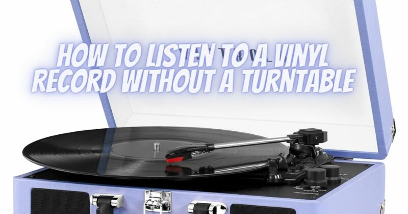 How to Listen to a Vinyl Record Without a Turntable