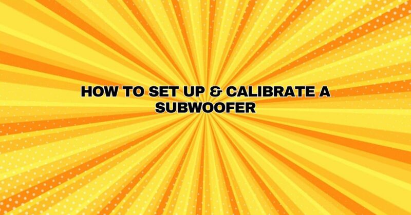 How to Set Up & Calibrate a Subwoofer