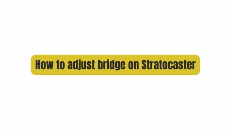 How to adjust bridge on Stratocaster
