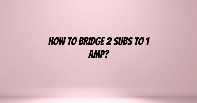 How to bridge 2 subs to 1 amp?