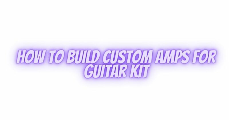 How to build custom amps for guitar kit