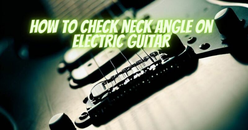 How to check neck angle on electric guitar