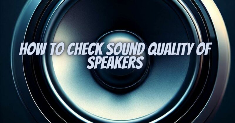 How to check sound quality of speakers