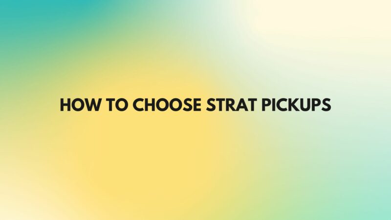 How to choose Strat pickups