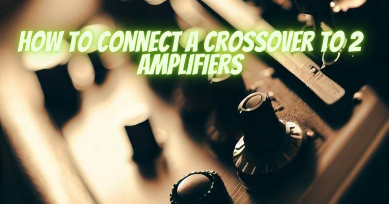 How to connect a crossover to 2 amplifiers