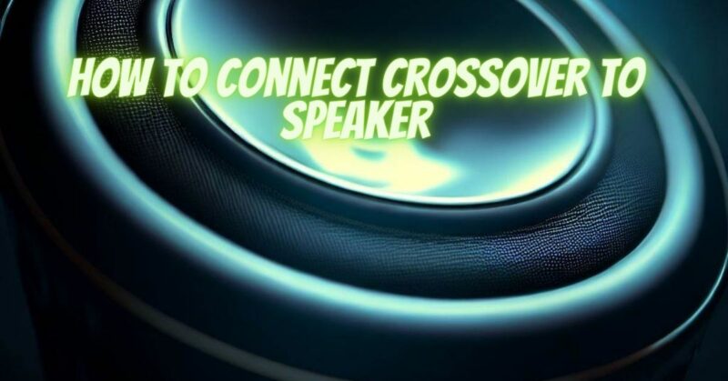 How to connect crossover to speaker