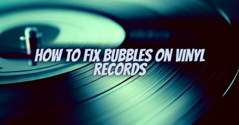 How to fix bubbles on vinyl records