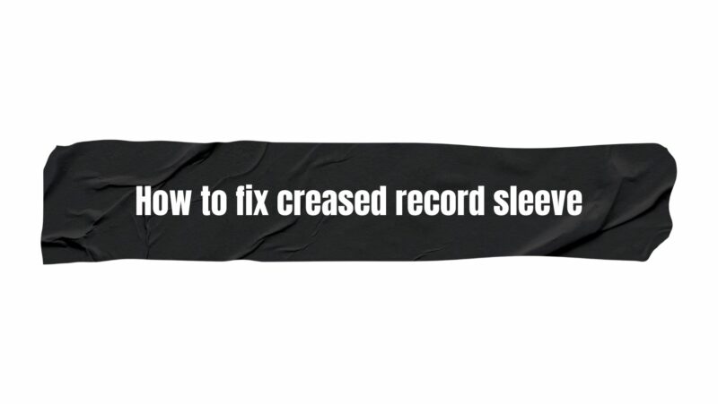 How to fix creased record sleeve