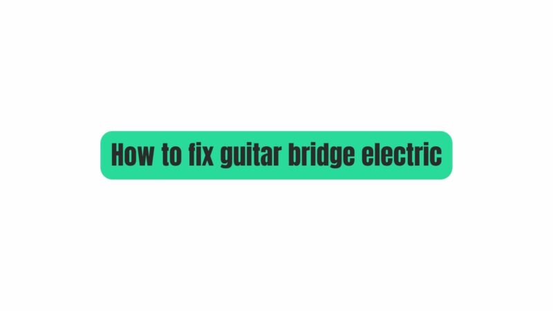 How to fix guitar bridge electric