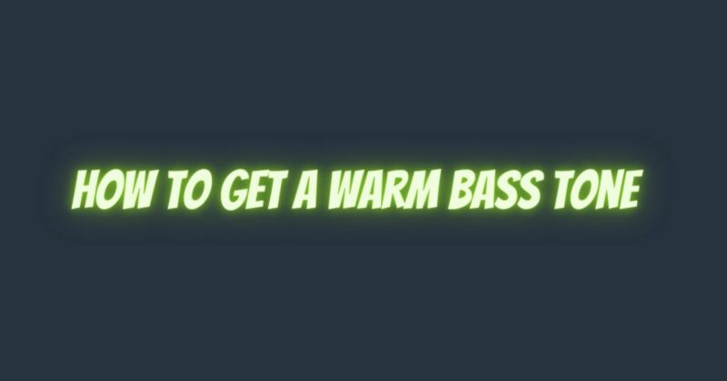How to get a warm bass tone