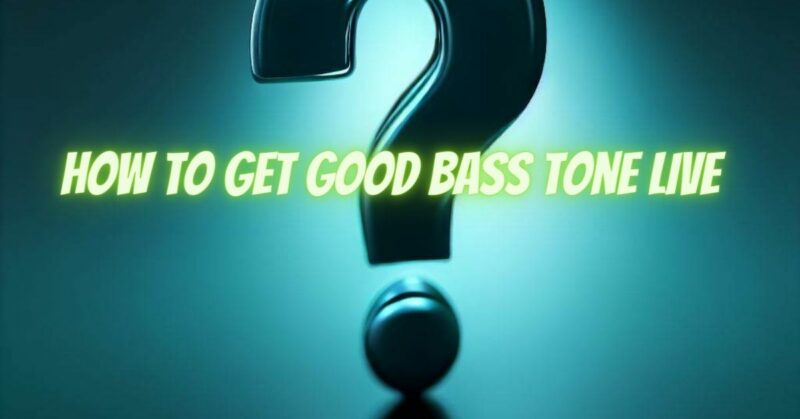How to get good bass tone live