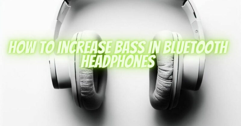 How to increase bass in Bluetooth headphones