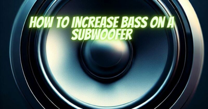 How to increase bass on a subwoofer