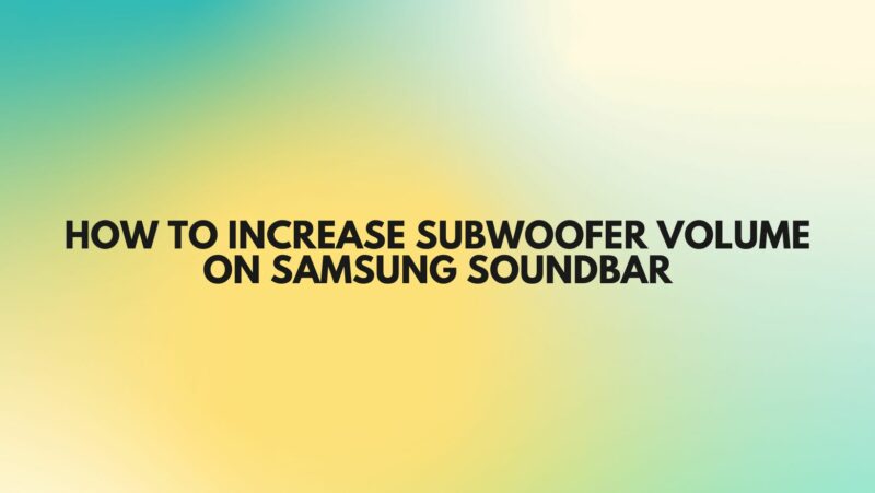 How to increase subwoofer volume on Samsung soundbar