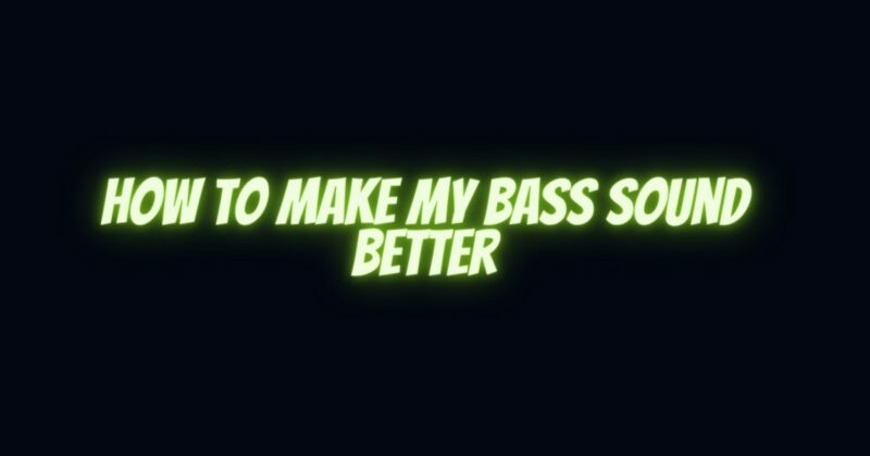 How to make my bass sound better