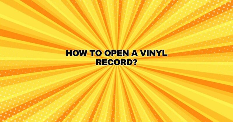 How to open a vinyl record?