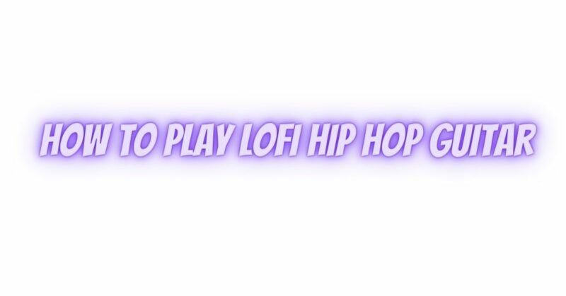 How to play lofi hip hop Guitar