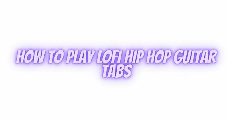 How to play lofi hip hop guitar tabs