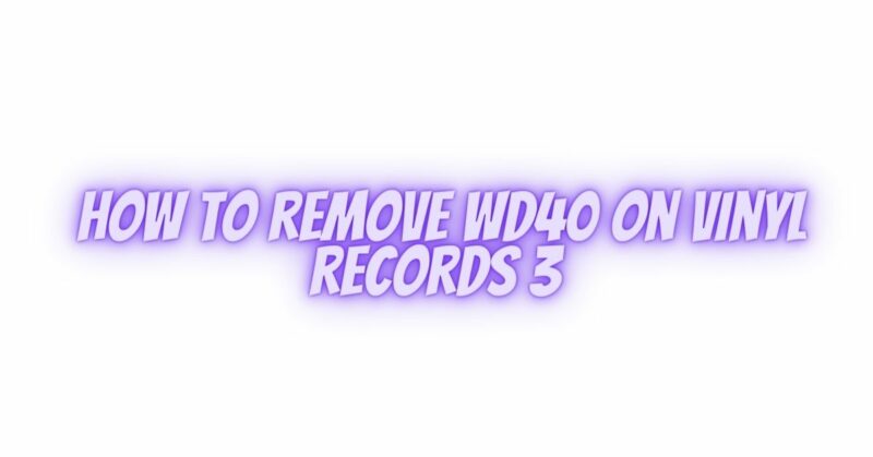 How to remove wd40 on vinyl records 3