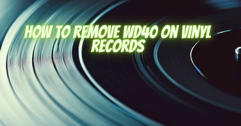 How to remove wd40 on vinyl records