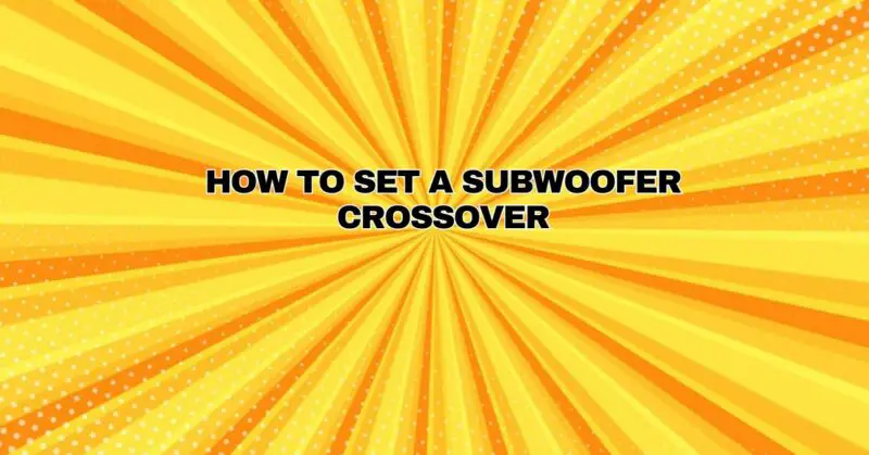How to set a subwoofer crossover